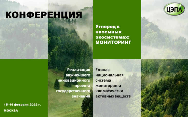 Конференция «Углерод в наземных экосистемах: мониторинг. Реализация важнейшего инновационного проекта государственного значения «Единая национальная система мониторинга климатически активных веществ». 15-16 февраля 2023 г. Центр по проблемам экологии и продуктивности лесов РАН